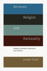Title: Between Religion and Rationality: Essays in Russian Literature and Culture, Author: Joseph Frank