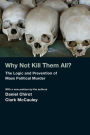 Why Not Kill Them All?: The Logic and Prevention of Mass Political Murder