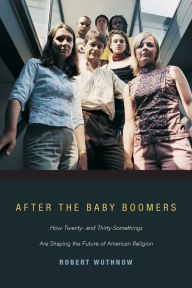 Title: After the Baby Boomers: How Twenty- and Thirty-Somethings Are Shaping the Future of American Religion, Author: Robert Wuthnow