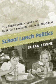 Title: School Lunch Politics: The Surprising History of America's Favorite Welfare Program, Author: Susan Levine