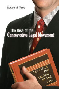 Title: The Rise of the Conservative Legal Movement: The Battle for Control of the Law, Author: Steven M. Teles