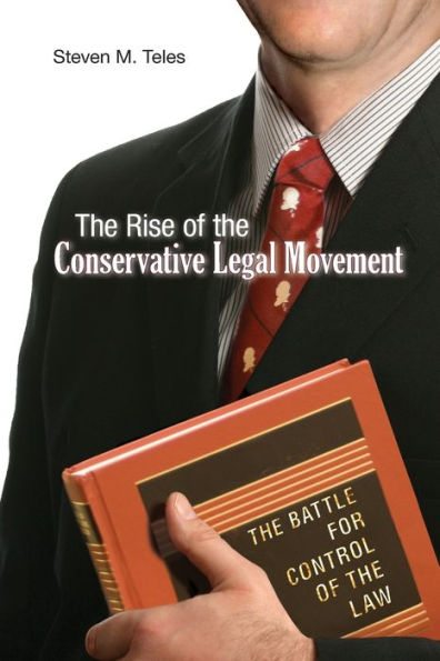 The Rise of the Conservative Legal Movement: The Battle for Control of the Law