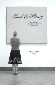 Title: Good and Plenty: The Creative Successes of American Arts Funding, Author: Tyler Cowen