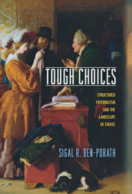 Title: Tough Choices: Structured Paternalism and the Landscape of Choice, Author: Sigal R. Ben-Porath