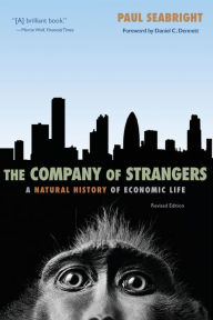 Title: The Company of Strangers: A Natural History of Economic Life - Revised Edition / Edition 2, Author: Paul Seabright