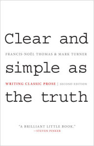 Title: Clear and Simple as the Truth: Writing Classic Prose - Second Edition / Edition 2, Author: Francis-Noël Thomas