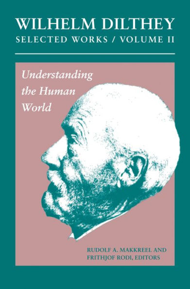 Wilhelm Dilthey: Selected Works, Volume II: Understanding the Human World