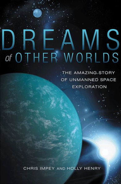 Dreams of Other Worlds: The Amazing Story of Unmanned Space Exploration