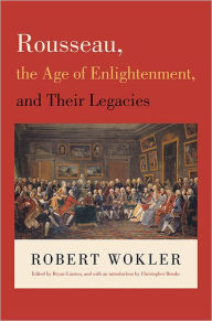 Title: Rousseau, the Age of Enlightenment, and Their Legacies, Author: Robert Wokler