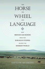 The Horse, the Wheel, and Language: How Bronze-Age Riders from the Eurasian Steppes Shaped the Modern World