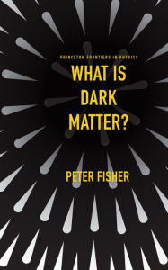 Title: What Is Dark Matter?, Author: Peter Fisher