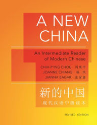 Title: A New China: An Intermediate Reader of Modern Chinese - Revised Edition, Author: Chih-p'ing Chou