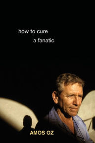Title: How to Cure a Fanatic, Author: Amos Oz