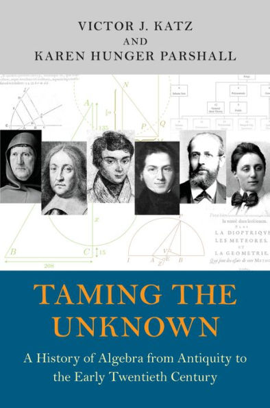 Taming the Unknown: A History of Algebra from Antiquity to Early Twentieth Century