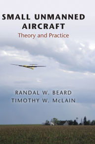 Title: Small Unmanned Aircraft: Theory and Practice / Edition 2, Author: Randal W. Beard