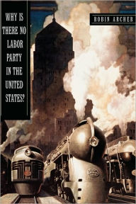 Title: Why Is There No Labor Party in the United States?, Author: Robin Archer