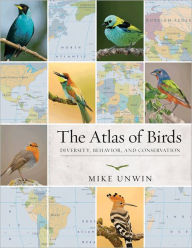 Title: The Atlas of Birds: Diversity, Behavior, and Conservation, Author: Mike Unwin