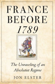 Free ebook downloads for ipads France before 1789: The Unraveling of an Absolutist Regime DJVU FB2 RTF by Jon Elster 9780691149813