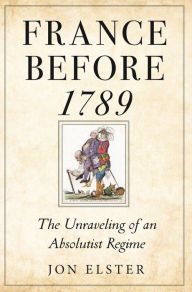 Ebooks epub download rapidshare France before 1789: The Unraveling of an Absolutist Regime by Jon Elster 9780691149813