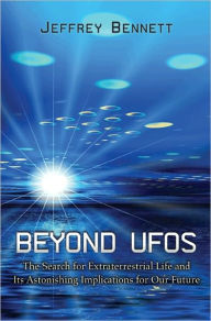 Title: Beyond UFOs: The Search for Extraterrestrial Life and Its Astonishing Implications for Our Future, Author: Jeffrey Bennett