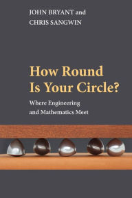 Title: How Round Is Your Circle?: Where Engineering and Mathematics Meet, Author: John Bryant