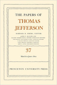 Title: The Papers of Thomas Jefferson, Volume 37: 4 March to 30 June 1802, Author: Thomas Jefferson