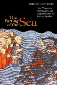 Title: The Parting of the Sea: How Volcanoes, Earthquakes, and Plagues Shaped the Story of Exodus, Author: Barbara J. Sivertsen