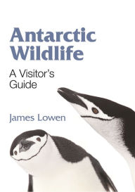 Title: Antarctic Wildlife: A Visitor's Guide, Author: James Lowen