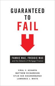 Title: Guaranteed to Fail: Fannie Mae, Freddie Mac, and the Debacle of Mortgage Finance, Author: Viral V. Acharya