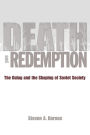 Death and Redemption: The Gulag and the Shaping of Soviet Society