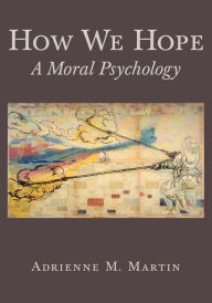 Title: How We Hope: A Moral Psychology, Author: Adrienne Martin