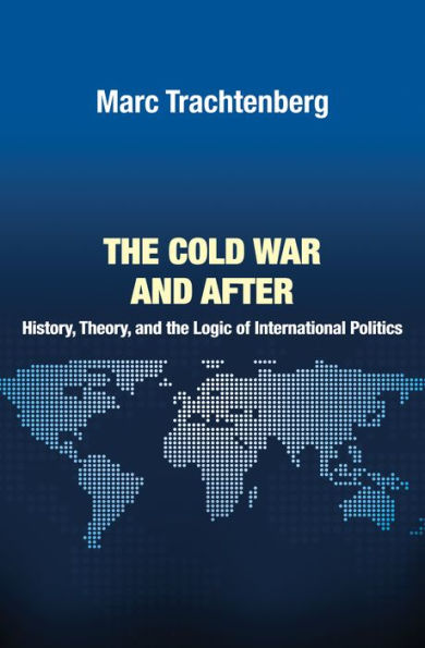 the Cold War and After: History, Theory, Logic of International Politics