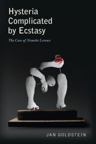 Title: Hysteria Complicated by Ecstasy: The Case of Nanette Leroux, Author: Jan Goldstein