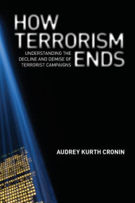 Title: How Terrorism Ends: Understanding the Decline and Demise of Terrorist Campaigns, Author: Audrey Kurth Cronin