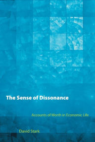 Title: The Sense of Dissonance: Accounts of Worth in Economic Life, Author: David Stark