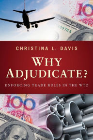 Title: Why Adjudicate?: Enforcing Trade Rules in the WTO, Author: Christina L. Davis