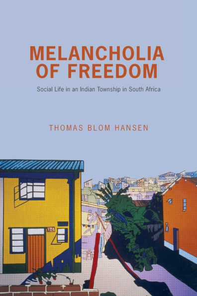Melancholia of Freedom: Social Life an Indian Township South Africa