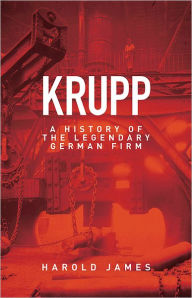 Title: Krupp: A History of the Legendary German Firm, Author: Harold James