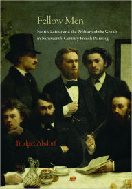 Title: Fellow Men: Fantin-Latour and the Problem of the Group in Nineteenth-Century French Painting, Author: Bridget Alsdorf