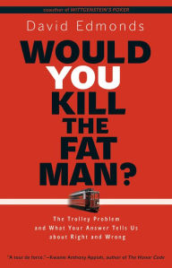 Title: Would You Kill the Fat Man?: The Trolley Problem and What Your Answer Tells Us about Right and Wrong, Author: David Edmonds