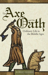 Title: The Axe and the Oath: Ordinary Life in the Middle Ages, Author: Robert Fossier