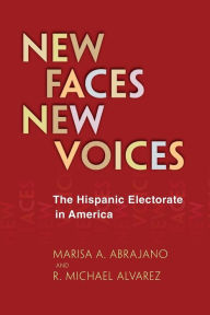 Title: New Faces, New Voices: The Hispanic Electorate in America, Author: Marisa A. Abrajano