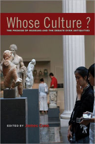 Title: Whose Culture?: The Promise of Museums and the Debate over Antiquities, Author: James Cuno