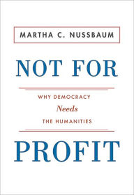 Title: Not for Profit: Why Democracy Needs the Humanities, Author: Martha C. Nussbaum