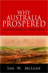 Title: Why Australia Prospered: The Shifting Sources of Economic Growth, Author: Ian W. McLean