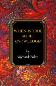 Title: When Is True Belief Knowledge?, Author: Richard Foley