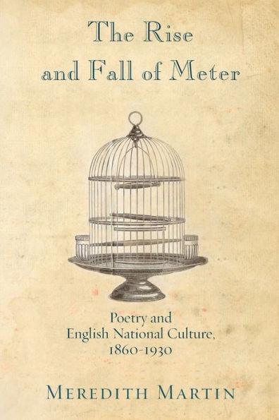 The Rise and Fall of Meter: Poetry English National Culture, 1860--1930