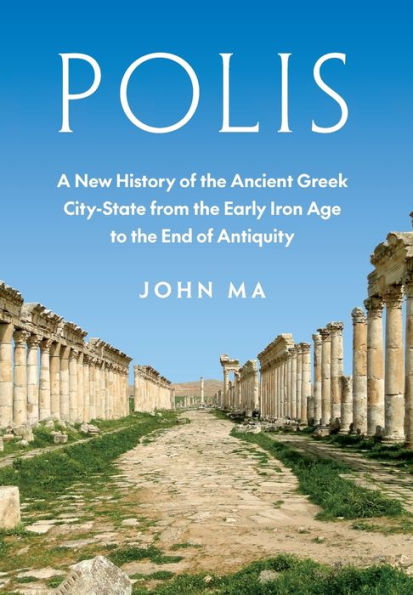 Polis: A New History of the Ancient Greek City-State from Early Iron Age to End Antiquity