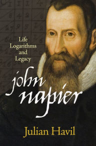 Title: John Napier: Life, Logarithms, and Legacy, Author: Julian Havil