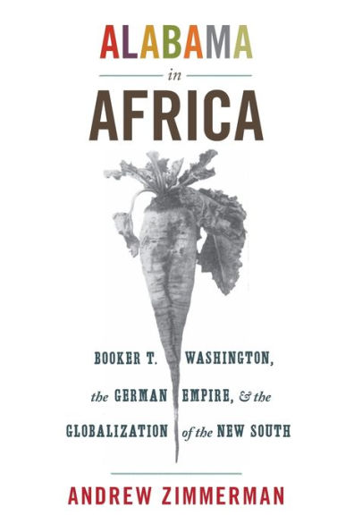 Alabama in Africa: Booker T. Washington, the German Empire, and the Globalization of the New South